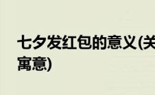 七夕发红包的意义(关于七夕发红包发多少的寓意)