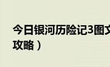 今日银河历险记3图文攻略（银河历险记3全攻略）