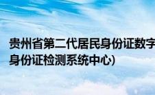 贵州省第二代居民身份证数字相片质量检测平台(贵州省二代身份证检测系统中心)