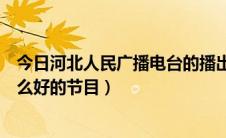 今日河北人民广播电台的播出频率（河北人民广播电台有什么好的节目）