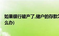 如果银行破产了,储户的存款怎么办(银行破产 储户的存款怎么办)