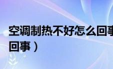 空调制热不好怎么回事啊（空调制热不好怎么回事）