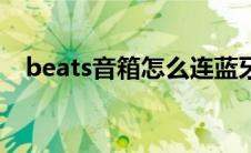 beats音箱怎么连蓝牙（beats音效软件）