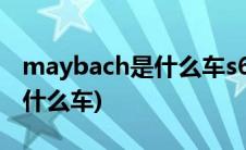 maybach是什么车s680多少钱(maybach是什么车)