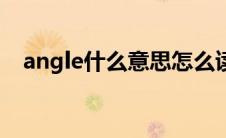 angle什么意思怎么读（angle什么意思）