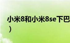 小米8和小米8se下巴（小米8和小米8se对比）