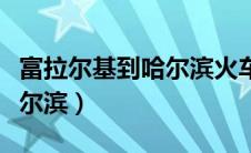 富拉尔基到哈尔滨火车时刻表（富拉尔基到哈尔滨）