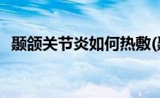 颞颌关节炎如何热敷(颞颌关节炎如何治疗)