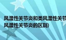 风湿性关节炎和类风湿性关节炎怎么治疗(风湿性关节炎和类风湿性关节炎的区别)