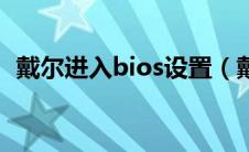 戴尔进入bios设置（戴尔进入bios哪个键）