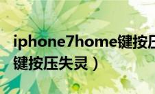 iphone7home键按压失灵（iphone7home键按压失灵）