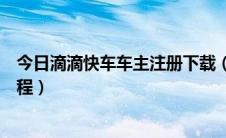 今日滴滴快车车主注册下载（最新滴滴快车司机注册图文教程）