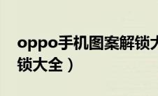 oppo手机图案解锁大全（oppo手机图案解锁大全）