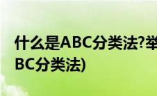 什么是ABC分类法?举身边实例说明(什么是ABC分类法)