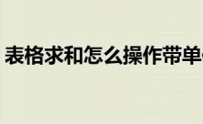 表格求和怎么操作带单位(表格求和怎么操作)