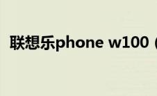 联想乐phone w100（联想乐phone手机）