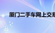 厦门二手车网上交易平台(厦门二手车)