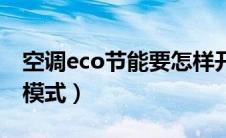 空调eco节能要怎样开才省电（空调eco节能模式）