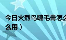 今日火烈鸟睫毛膏怎么样啊（火烈鸟睫毛膏怎么用）