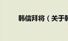 韩信拜将（关于韩信拜将的介绍）