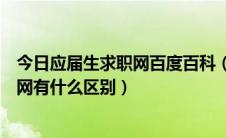 今日应届生求职网百度百科（应届毕业生求职网和前程无忧网有什么区别）