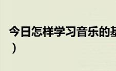 今日怎样学习音乐的基础（怎样学习音乐简谱）