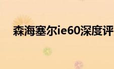 森海塞尔ie60深度评测（森海塞尔ie60）