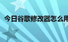 今日谷歌修改器怎么用（gg修改器怎么用）