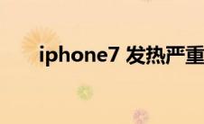 iphone7 发热严重（iphone7 32g）