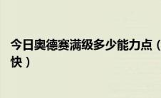 今日奥德赛满级多少能力点（奥德提取技能18级到哪里升最快）