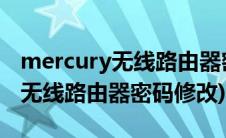 mercury无线路由器密码怎么修改(mercury无线路由器密码修改)