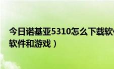 今日诺基亚5310怎么下载软件（诺基亚5320怎么下载安装软件和游戏）