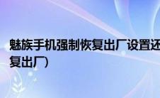 魅族手机强制恢复出厂设置还有密码怎么办(魅族手机强制恢复出厂)