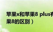 苹果x和苹果8 plus有什么区别（苹果x和苹果8的区别）