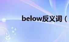 below反义词（反义词是什么）