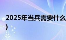 2025年当兵需要什么学历(当兵需要什么学历)