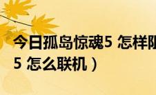 今日孤岛惊魂5 怎样阻止敌人增援（孤岛惊魂5 怎么联机）