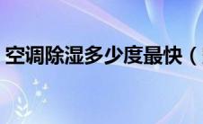 空调除湿多少度最快（空调除湿多少度合适）