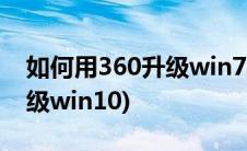 如何用360升级win7到win10(如何用360升级win10)