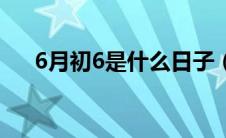 6月初6是什么日子（6月初6节日介绍）