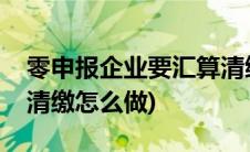 零申报企业要汇算清缴吗(零申报的企业汇算清缴怎么做)