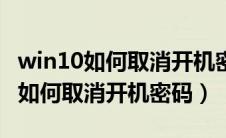 win10如何取消开机密码和指纹解锁（win10如何取消开机密码）