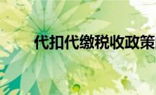 代扣代缴税收政策的规定(代扣代缴)