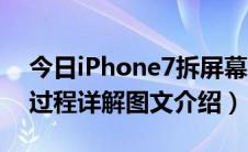 今日iPhone7拆屏幕（修屏哥iPhone7拆机过程详解图文介绍）