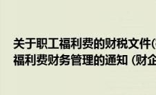 关于职工福利费的财税文件(根据 财政部关于企业加强职工福利费财务管理的通知 (财企)