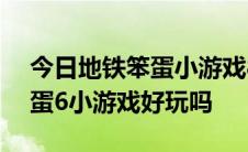 今日地铁笨蛋小游戏84266 . com的地铁笨蛋6小游戏好玩吗