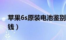 苹果6s原装电池鉴别（苹果6s原装电池多少钱）