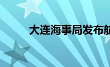 大连海事局发布航行警告(大催眠)