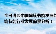 今日浅谈中国建筑节能发展趋势和存在的问题论文（我国建筑节能行业发展前景分析）