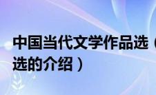 中国当代文学作品选（关于中国当代文学作品选的介绍）